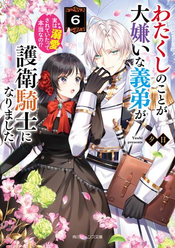 わたくしのことが大嫌いな義弟が護衛騎士になりました６　実は溺愛されていたって本当なの!?【電子特典付き】