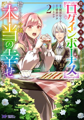 役立たずスキル【ログインボーナス】で捨てられた令嬢が、本当の幸せをつかむまで（コミック） ： 2