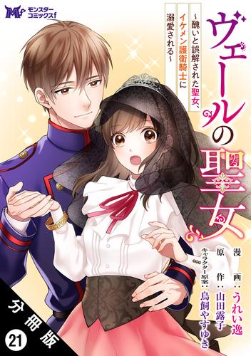 ヴェールの聖女 ～醜いと誤解された聖女、イケメン護衛騎士に溺愛される～（コミック） 分冊版 ： 21