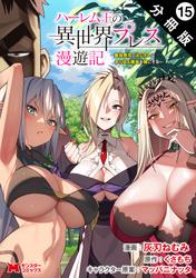 ハーレム王の異世界プレス漫遊記 ～最強無双のおじさんはあらゆる種族を嫁にする～（コミック） 分冊版 ： 15