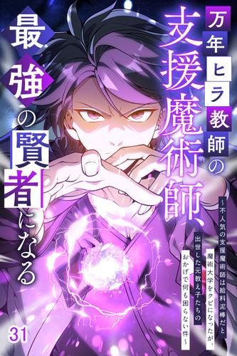万年ヒラ教師の支援魔術師、最強の賢者になる～不人気の支援魔術師は給料泥棒だと魔術大学をクビになったが、出世した元教え子たちのおかげで何も困らない件～#31